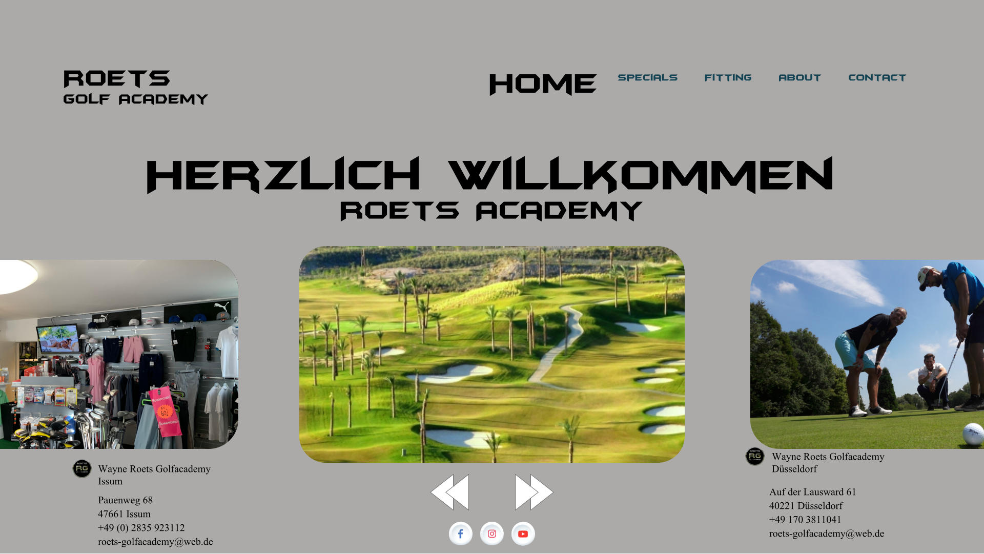 Roets Golf Academy Specials Fitting About Contact Wayne Roets Golfacademy Issum Wayne Roets Golfacademy Düsseldorf Auf der Lausward 61 40221 Düsseldorf +49 170 3811041 roets-golfacademy@web.de Pauenweg 68 47661 Issum +49 (0) 2835 923112 roets-golfacademy@web.de Herzlich Willkommen Roets Academy Home