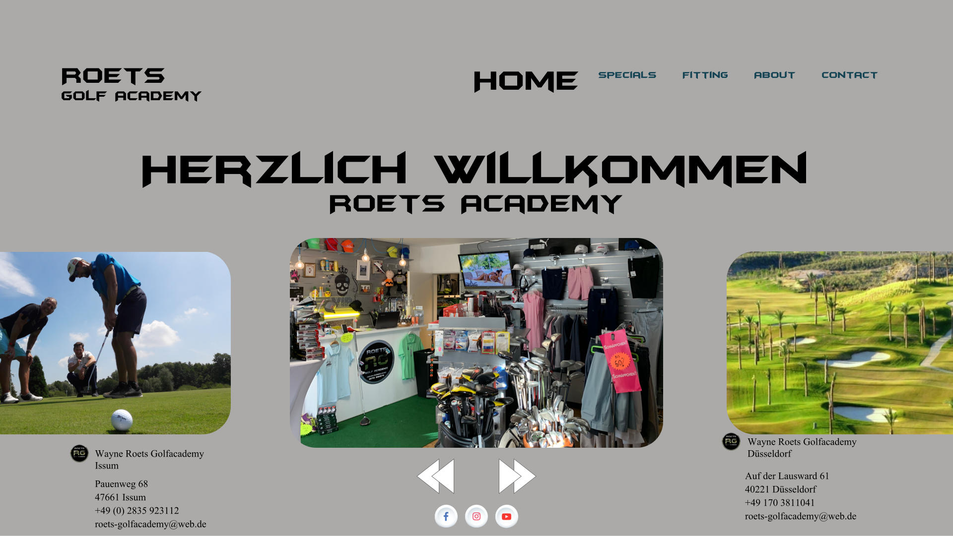 Roets Golf Academy Specials Fitting About Contact Wayne Roets Golfacademy Issum Wayne Roets Golfacademy Düsseldorf Auf der Lausward 61 40221 Düsseldorf +49 170 3811041 roets-golfacademy@web.de Pauenweg 68 47661 Issum +49 (0) 2835 923112 roets-golfacademy@web.de Herzlich Willkommen Roets Academy Home